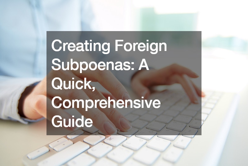 Creating Foreign Subpoenas A Quick, Comprehensive Guide