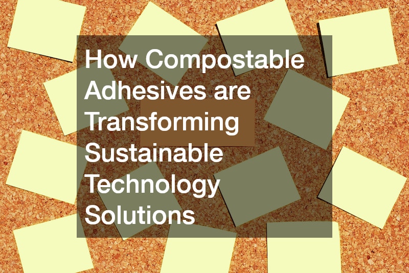 How Compostable Adhesives are Transforming Sustainable Technology Solutions