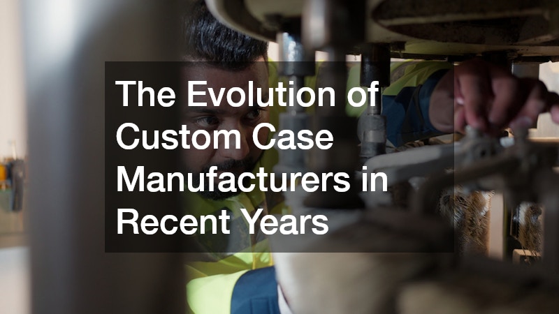 The Evolution of Custom Case Manufacturers in Recent Years